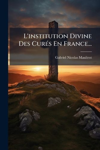 Cover image for L'Institution Divine Des Cur?'s En France...