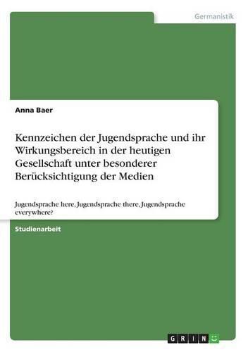 Cover image for Kennzeichen der Jugendsprache und ihr Wirkungsbereich in der heutigen Gesellschaft unter besonderer Berucksichtigung der Medien: Jugendsprache here, Jugendsprache there, Jugendsprache everywhere?