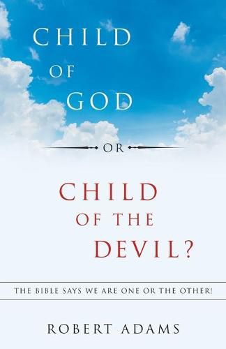 Child of God or Child of the Devil?: The Bible Says We Are One or the Other!