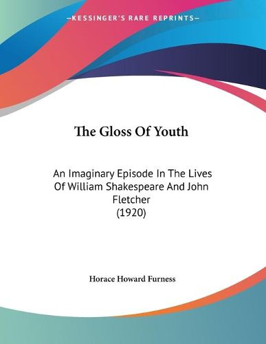 The Gloss of Youth: An Imaginary Episode in the Lives of William Shakespeare and John Fletcher (1920)