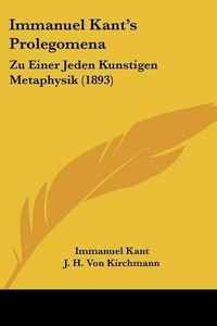 Cover image for Immanuel Kant's Prolegomena: Zu Einer Jeden Kunstigen Metaphysik (1893)