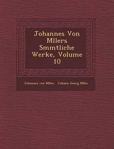 Cover image for Johannes Von M Llers S Mmtliche Werke, Volume 10