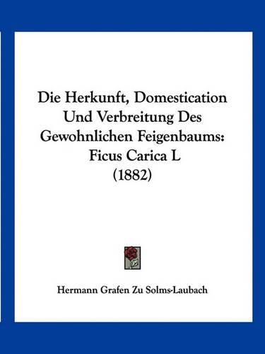 Cover image for Die Herkunft, Domestication Und Verbreitung Des Gewohnlichen Feigenbaums: Ficus Carica L (1882)