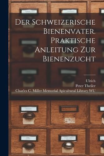 Cover image for Der schweizerische Bienenvater. Praktische Anleitung zur Bienenzucht