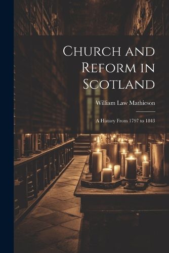 Cover image for Church and Reform in Scotland; a History From 1797 to 1843