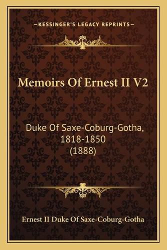 Cover image for Memoirs of Ernest II V2: Duke of Saxe-Coburg-Gotha, 1818-1850 (1888)