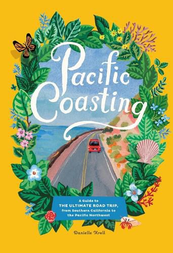 Pacific Coasting: A Guide to The Ultimate Road Trip, from Southern California to the Pacific Northwest