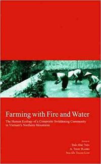 Cover image for Farming with Fire and Water: The Human Ecology of a Composite Swiddening Community in Vietnam's Northern Mountains