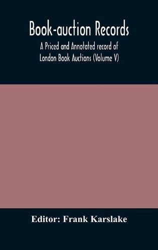 Cover image for Book-auction records; A Priced and Annotated record of London Book Auctions (Volume V)