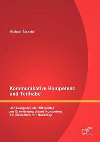 Cover image for Kommunikative Kompetenz und Teilhabe: Der Computer als Hilfsmittel zur Erweiterung dieser Kompetenz bei Menschen mit Handicap