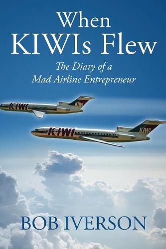 Cover image for When KIWIs Flew: The Diary of a Mad Airline Entrepreneur