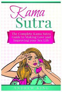 Cover image for Kama Sutra: The Complete Kama Sutra Guide to Making Love and Improving Your Sex Life