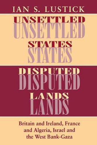 Cover image for Unsettled States, Disputed Lands: Britain and Ireland, France and Algeria, Israel and the West Bank-Gaza