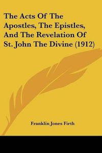 Cover image for The Acts of the Apostles, the Epistles, and the Revelation of St. John the Divine (1912)