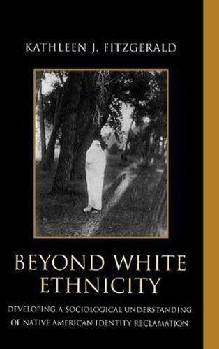 Beyond White Ethnicity: Developing a Sociological Understanding of Native American Identity Reclamation