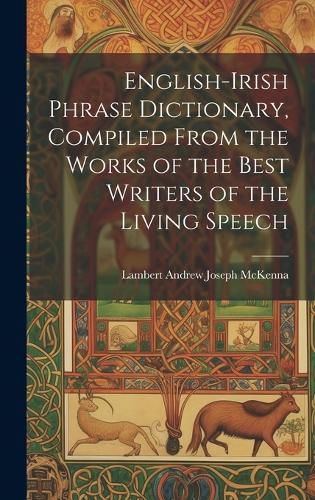 Cover image for English-Irish Phrase Dictionary, Compiled From the Works of the Best Writers of the Living Speech