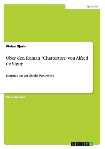 UEber den Roman  Chatterton  von Alfred de Vigny: Romantik aus der Gender Perspektive