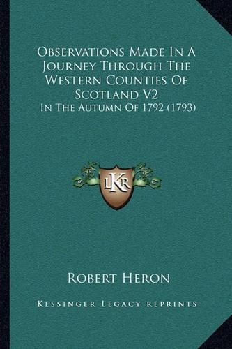 Observations Made in a Journey Through the Western Counties of Scotland V2: In the Autumn of 1792 (1793)