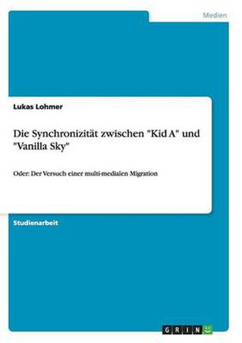 Cover image for Die Synchronizitat zwischen Kid A und Vanilla Sky: Oder: Der Versuch einer multi-medialen Migration