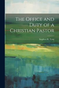 Cover image for The Office and Duty of a Christian Pastor