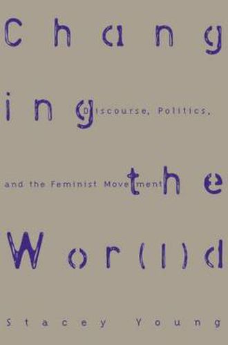 Cover image for Changing the Wor(l)d: Discourse, Politics, and the Feminist Movement