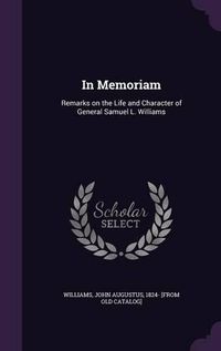 Cover image for In Memoriam: Remarks on the Life and Character of General Samuel L. Williams