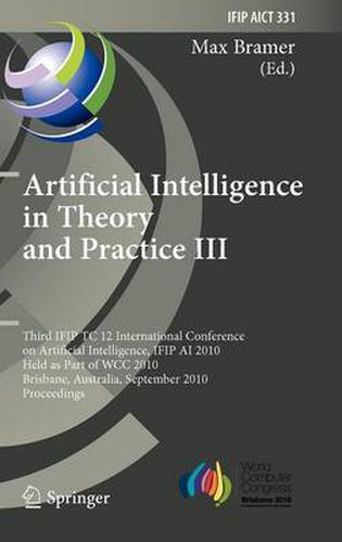 Cover image for Artificial Intelligence in Theory and Practice III: Third IFIP TC 12 International Conference on Artificial Intelligence, IFIP AI 2010, Held as Part of WCC 2010, Brisbane, Australia, September 20-23, 2010, Proceedings