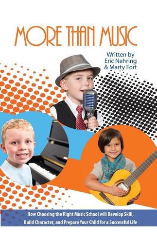 Cover image for More Than Music: How Choosing the Right Music School Will Develop Skill, Build Character, and Prepare Your Child for a Successful Life