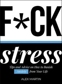 Cover image for F*ck Stress: Tips and Advice on How to Banish Anxiety from Your Life