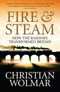 Cover image for Fire and Steam: A New History of the Railways in Britain