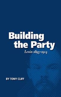 Cover image for Building the Party: Lenin 1893-1914 (Vol. 1)