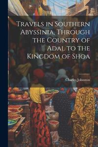 Cover image for Travels in Southern Abyssinia, Through the Country of Adal to the Kingdom of Shoa