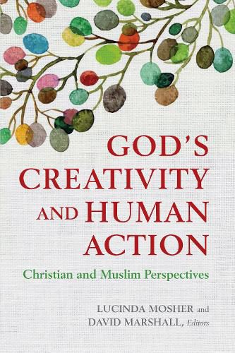 God's Creativity and Human Action: Christian and Muslim Perspectives