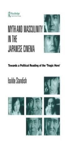 Cover image for Myth and Masculinity in the Japanese Cinema: Towards a Political Reading of the Tragic Hero