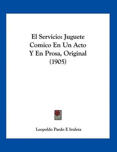 Cover image for El Servicio: Juguete Comico En Un Acto y En Prosa, Original (1905)