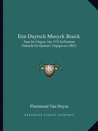 Cover image for Een Duytsch Musyck Boeck: Naar de Uitgave Van 1572 in Partituur Gebracht En Opnieuw Uitgegeven (1903)