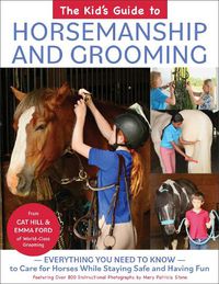 Cover image for The Kid's Guide to Horsemanship and Grooming: Everything You Need to Know to Care for Horses While Staying Safe and Having Fun