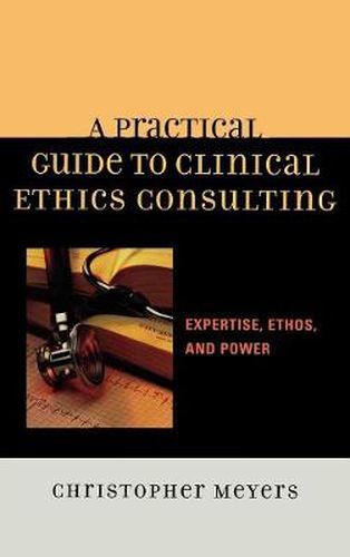 Cover image for A Practical Guide to Clinical Ethics Consulting: Expertise, Ethos and Power