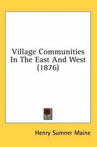 Cover image for Village Communities in the East and West (1876)