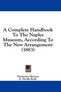 Cover image for A Complete Handbook to the Naples Museum, According to the New Arrangement (1883)