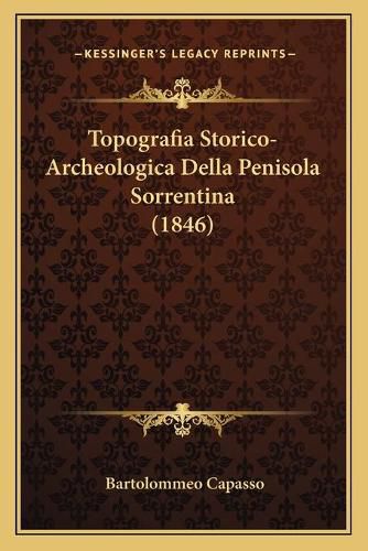 Cover image for Topografia Storico-Archeologica Della Penisola Sorrentina (1846)