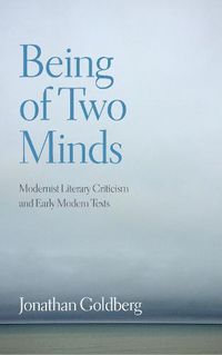 Cover image for Being of Two Minds: Modernist Literary Criticism and Early Modern Texts