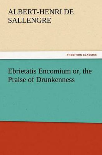 Cover image for Ebrietatis Encomium or, the Praise of Drunkenness