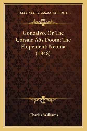 Gonzalvo, or the Corsairacentsa -A Centss Doom; The Elopement; Neoma (1848)