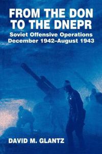 Cover image for From the Don to the Dnepr: Soviet Offensive Operations, December 1942-August 1943