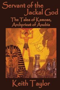 Cover image for Servant of the Jackal God: The Tales of Kamose, Archpriest of Anubis