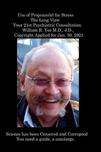 Cover image for Use of Propranolol for Stress The Long View Your 21st Psychiatric Consultation William R. Yee M.D., J.D., Copyright Applied for Jan. 30, 2021