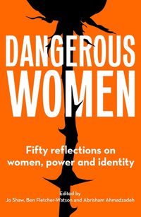 Cover image for Dangerous Women: Fifty reflections on women, power and identity