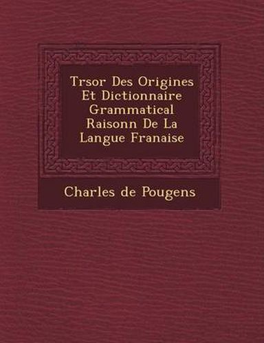 Cover image for Tr Sor Des Origines Et Dictionnaire Grammatical Raisonn de La Langue Fran Aise