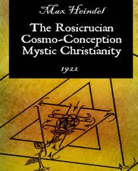 Cover image for The Rosicrucian Cosmo-Conception Mystic Christianity